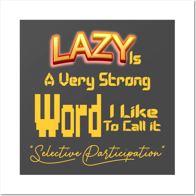 Lazy Is A Very Strong Word I Like To Call it "Selective Participation" Wall Art by Top Art